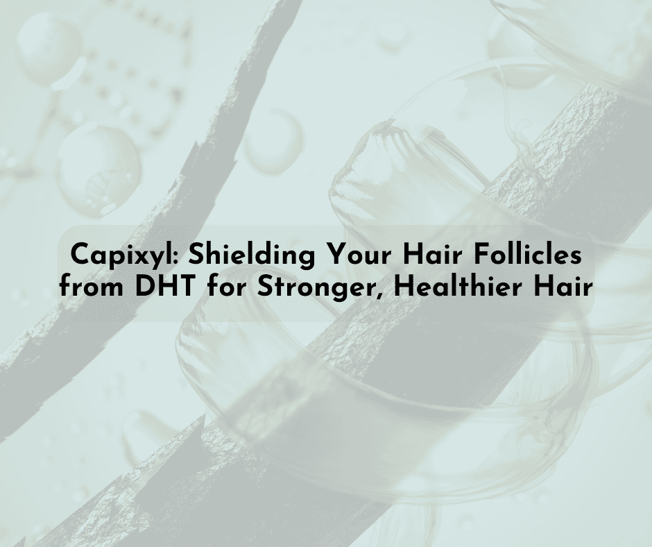 Capixyl: Shielding Your Hair Follicles from DHT for Stronger, Healthier Hair